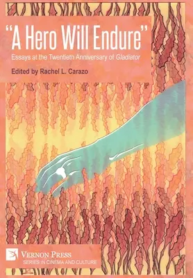 Un eroe resisterà: Saggi in occasione del ventesimo anniversario del Gladiatore - A Hero Will Endure: Essays at the Twentieth Anniversary of 'Gladiator'