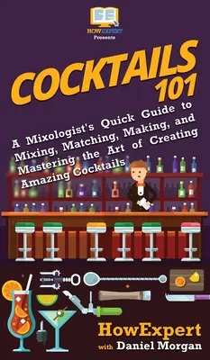 Cocktails 101: Guida rapida di un mixologist per miscelare, abbinare, preparare e padroneggiare l'arte di creare cocktail straordinari - Cocktails 101: A Mixologist's Quick Guide to Mixing, Matching, Making, and Mastering the Art of Creating Amazing Cocktails