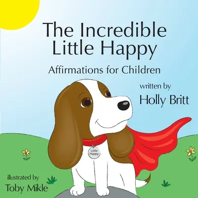L'incredibile piccola felicità: Affermazioni per bambini - The Incredible Little Happy: Affirmations for Children