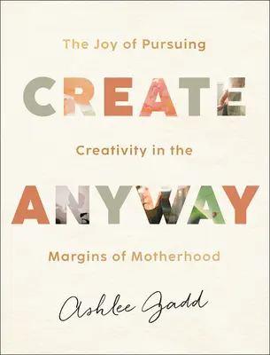 Creare comunque: La gioia di perseguire la creatività ai margini della maternità - Create Anyway: The Joy of Pursuing Creativity in the Margins of Motherhood