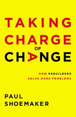 Prendere in mano il cambiamento: Come i ricostruttori risolvono i problemi più difficili - Taking Charge of Change: How Rebuilders Solve Hard Problems