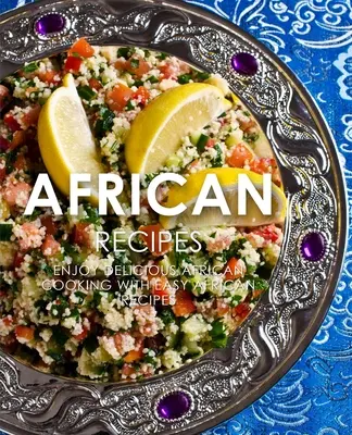Ricette africane: Godetevi le deliziose ricette africane con la cucina africana facile (2a edizione) - African Recipes: Enjoy Delicious African Recipes with Easy African Cooking (2nd Edition)