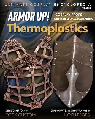 Armatura! Termoplastica: Oggetti di scena, armature e accessori per il cosplay - Armor Up! Thermoplastics: Cosplay Props, Armor & Accessories