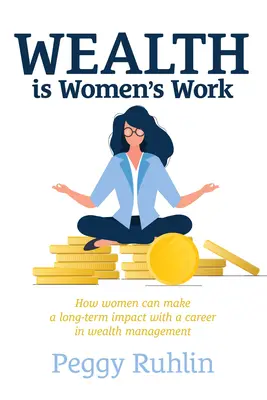 La ricchezza è un lavoro da donne: come le donne possono avere un impatto a lungo termine con una carriera nella gestione patrimoniale - Wealth Is Women's Work: How Women Can Make a Long-Term Impact with a Career in Wealth Management