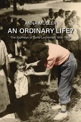 Una vita ordinaria? I viaggi di Tonia Lechtman, 1918-1996 - An Ordinary Life?: The Journeys of Tonia Lechtman, 1918-1996
