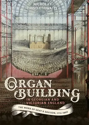 La costruzione di organi nell'Inghilterra georgiana e vittoriana: Il lavoro di Gray e Davison, 1772-1890 - Organ-Building in Georgian and Victorian England: The Work of Gray & Davison, 1772-1890