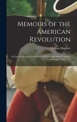 Memorie della Rivoluzione americana: Per quanto riguarda gli Stati della Carolina del Nord e del Sud e la Georgia Volume 1-2 - Memoirs of the American Revolution: So far as it Related to the States of North and South Carolina, and Georgia Volume 1-2