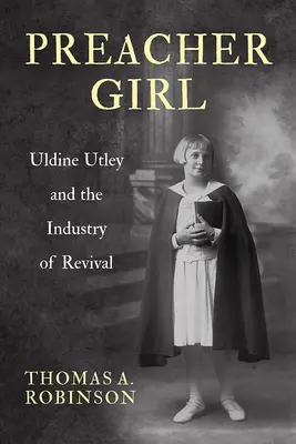 La ragazza predicatore: Uldine Utley e l'industria del risveglio - Preacher Girl: Uldine Utley and the Industry of Revival