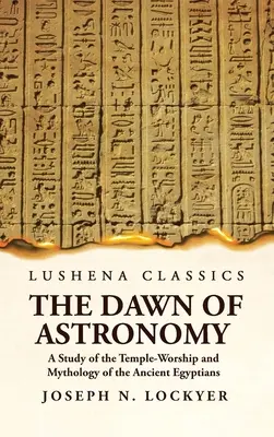 L'alba dell'astronomia: uno studio sul culto del tempio e sulla mitologia degli antichi Egizi - The Dawn of Astronomy A Study of the Temple-Worship and Mythology of the Ancient Egyptians