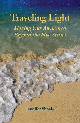Viaggiare leggeri: Spostare la nostra consapevolezza oltre i cinque sensi - Traveling Light: Moving Our Awareness Beyond the Five Senses