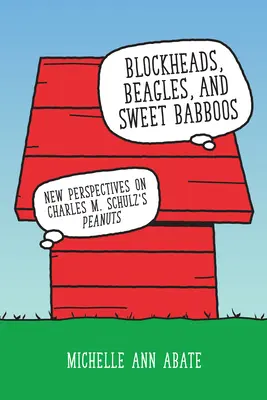 Teste di legno, beagle e dolci babbani: Nuove prospettive sui Peanuts di Charles M. Schulz - Blockheads, Beagles, and Sweet Babboos: New Perspectives on Charles M. Schulz's Peanuts