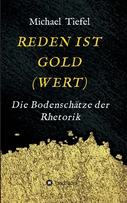 Reden Ist Gold(wert): La tecnica della retorica - Reden Ist Gold(wert): Die Bodenschtze der Rhetorik