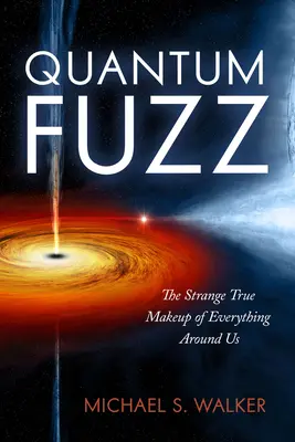 Quantum Fuzz: La strana composizione di tutto ciò che ci circonda - Quantum Fuzz: The Strange True Makeup of Everything Around Us