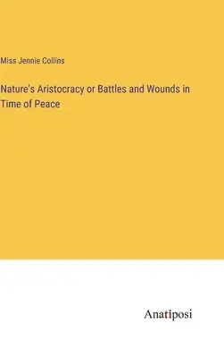 L'aristocrazia della natura o Battaglie e ferite in tempo di pace - Nature's Aristocracy or Battles and Wounds in Time of Peace