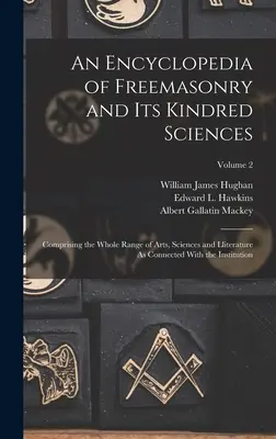 Enciclopedia della Massoneria e delle scienze affini: Comprendente l'intera gamma di arti, scienze e letteratura connesse con l'istituzione. - An Encyclopedia of Freemasonry and Its Kindred Sciences: Comprising the Whole Range of Arts, Sciences and Lliterature As Connected With the Institutio