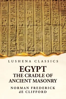 L'Egitto, culla dell'antica massoneria: Storia dell'Egitto - Egypt The Cradle Of Ancient Masonry: Comprising A History Of Egypt