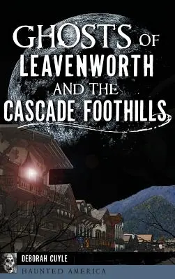 Fantasmi di Leavenworth e delle Cascade Foothills - Ghosts of Leavenworth and the Cascade Foothills