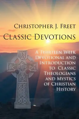 Devozioni classiche: Tredici settimane di devozione e introduzione ai teologi e ai mistici classici della storia cristiana - Classic Devotions: A Thirteen-Week Devotional and Introduction to Classic Theologians and Mystics of Christian History