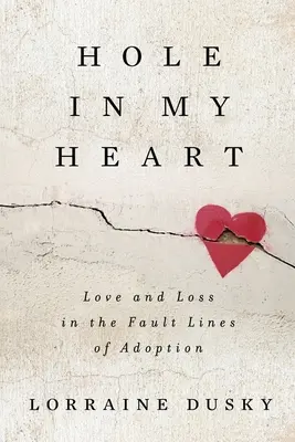 Un buco nel cuore: Amore e perdita nelle linee di confine dell'adozione - Hole in My Heart: Love and Loss in the Fault Lines of Adoption