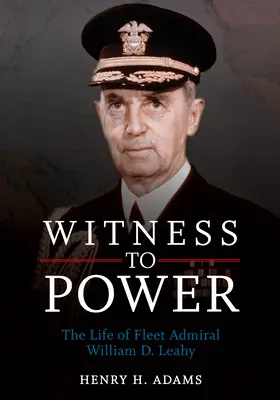 Testimone del potere: la vita dell'ammiraglio di flotta William D. Leahy - Witness to Power: The Life of Fleet Admiral William D. Leahy