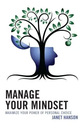 Gestire la propria mentalità: Massimizza il tuo potere di scelta personale - Manage Your Mindset: Maximize Your Power of Personal Choice