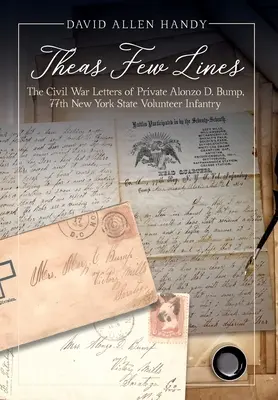 Poche righe: Le lettere della guerra civile del soldato Alonzo D. Bump, 77° fanteria volontaria dello Stato di New York - Theas Few Lines: The Civil War Letters of Private Alonzo D. Bump, 77th New York State Volunteer Infantry