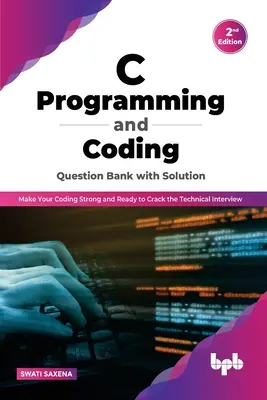 Banca delle domande di programmazione e codifica in C con soluzione (2a edizione): Rendi il tuo codice forte e pronto a superare il colloquio tecnico - C Programming and Coding Question Bank with Solution (2nd Edition): Make Your Coding Strong and Ready to Crack the Technical Interview