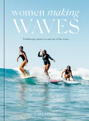 Donne che fanno le onde: Surfiste all'avanguardia dentro e fuori dall'acqua - Women Making Waves: Trailblazing Surfers in and Out of the Water