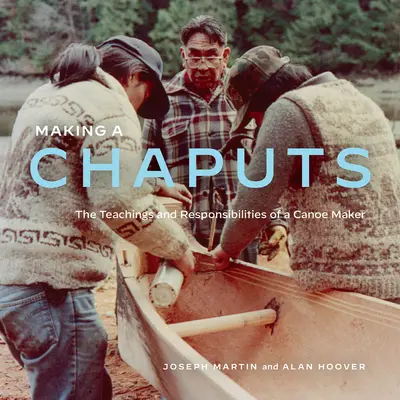 Fare un cappuccino: Gli insegnamenti e le responsabilità di un costruttore di canoe - Making a Chaputs: The Teachings and Responsibilities of a Canoe Maker