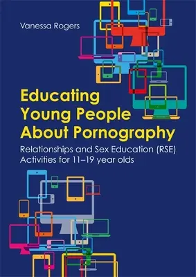 Educare i giovani alla pornografia: Attività di educazione sessuale e alle relazioni (Rse) per ragazzi tra gli 11 e i 19 anni - Educating Young People about Pornography: Relationships and Sex Education (Rse) Activities for 11-19 Year Olds