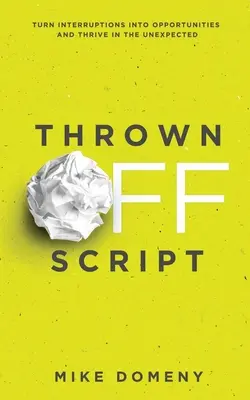 Fuori dal copione: Trasformare le interruzioni in opportunità e prosperare negli imprevisti - Thrown Off Script: Turn Interruptions Into Opportunities and Thrive in the Unexpected