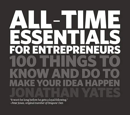 Gli elementi essenziali di sempre per gli imprenditori: 100 cose da sapere e da fare per realizzare la vostra idea - All Time Essentials for Entrepreneurs: 100 Things to Know and Do to Make Your Idea Happen