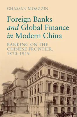 Banche straniere e finanza globale nella Cina moderna - L'attività bancaria alla frontiera cinese, 1870-1919 (Moazzin Ghassan (Università di Hong Kong)) - Foreign Banks and Global Finance in Modern China - Banking on the Chinese Frontier, 1870-1919 (Moazzin Ghassan (The University of Hong Kong))
