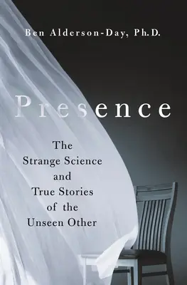 Presenza: La strana scienza e le storie vere dell'altro invisibile - Presence: The Strange Science and True Stories of the Unseen Other