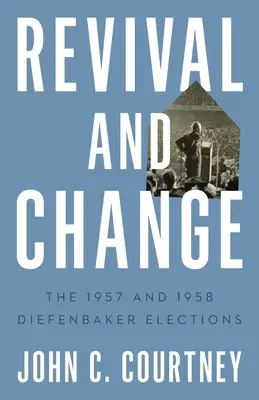 Rinascita e cambiamento: Le elezioni Diefenbaker del 1957 e 1958 - Revival and Change: The 1957 and 1958 Diefenbaker Elections