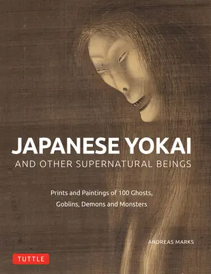 Yokai giapponesi e altri esseri soprannaturali: Dipinti e stampe autentiche di 100 fantasmi, demoni, mostri e maghi - Japanese Yokai and Other Supernatural Beings: Authentic Paintings and Prints of 100 Ghosts, Demons, Monsters and Magicians