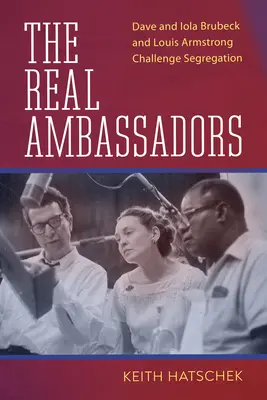I veri ambasciatori: Dave e Iola Brubeck e Louis Armstrong sfidano la segregazione - The Real Ambassadors: Dave and Iola Brubeck and Louis Armstrong Challenge Segregation