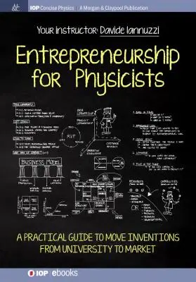 Imprenditorialità per fisici: Una guida pratica per portare le invenzioni dall'università al mercato - Entrepreneurship for Physicists: A Practical Guide to Move Inventions from University to Market