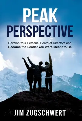 Prospettiva di picco: Sviluppa il tuo consiglio di amministrazione personale e diventa il leader che sei destinato a essere - Peak Perspective: Develop Your Personal Board of Directors and Become the Leader You Were Meant to Be