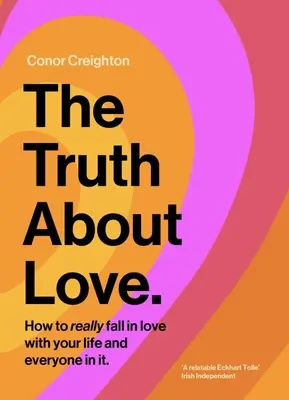 La verità sull'amore: come innamorarsi davvero della propria vita e di tutti coloro che ne fanno parte - The Truth about Love: How to Really Fall in Love with Your Life and Everyone in It