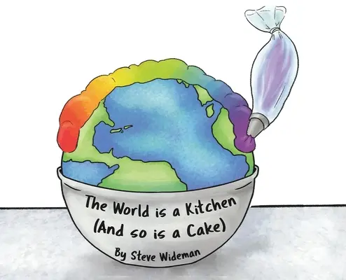 Il mondo è una cucina: E anche una torta - The World Is a Kitchen: And So Is A Cake
