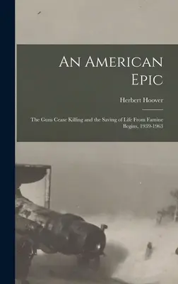 Un'epopea americana: Le armi cessano di uccidere e inizia la salvezza delle vite dalla carestia, 1939-1963 - An American Epic: The Guns Cease Killing and the Saving of Life From Famine Begins, 1939-1963