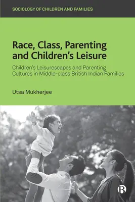 Razza, classe, genitorialità e tempo libero dei bambini: I paesaggi del tempo libero dei bambini e le culture genitoriali nelle famiglie indiane della classe media britannica - Race, Class, Parenting and Children's Leisure: Children's Leisurescapes and Parenting Cultures in Middle-Class British Indian Families