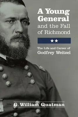 Un giovane generale e la caduta di Richmond: La vita e la carriera di Godfrey Weitzel - A Young General and the Fall of Richmond: The Life and Career of Godfrey Weitzel