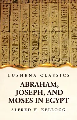 Abramo, Giuseppe e Mosè in Egitto: un corso di lezioni tenute davanti al Seminario Teologico di Princeton, New Jersey - Abraham, Joseph, and Moses in Egypt Being a Course of Lectures Delivered Before the Theological Seminary, Princeton, New Jersey