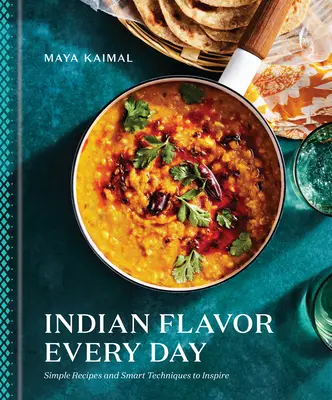 Sapore indiano ogni giorno: Ricette semplici e tecniche intelligenti per ispirare: Un libro di cucina - Indian Flavor Every Day: Simple Recipes and Smart Techniques to Inspire: A Cookbook