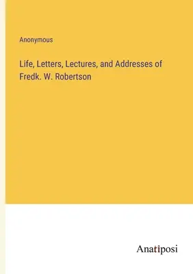 Vita, lettere, conferenze e discorsi di Fredk. W. Robertson - Life, Letters, Lectures, and Addresses of Fredk. W. Robertson