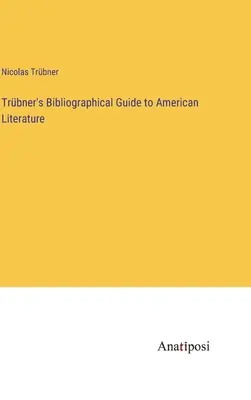 Guida bibliografica alla letteratura americana di Trbner - Trbner's Bibliographical Guide to American Literature
