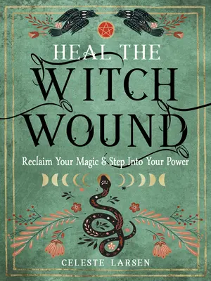 Guarire la ferita della strega: Recupera la tua magia e entra nel tuo potere - Heal the Witch Wound: Reclaim Your Magic and Step Into Your Power
