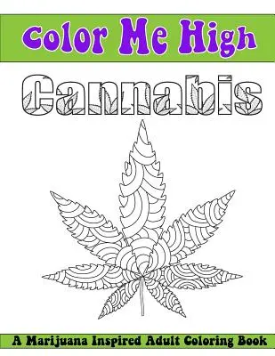 Colorami la cannabis alta: Un libro da colorare per adulti - Color Me High Cannabis: An Adult Coloring Book